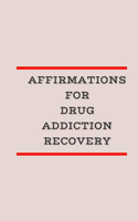 Affirmations for Drug Addiction Recovery: Daily Affirmations for Recovering Drug Addicts