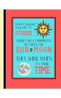 Don't Compare Your Life To Others There's No Comparison Between the Sun and Moon...: Motivation Mindful Quote Art Gift - Inspirational Sketchbook for Men, Teens, and Women