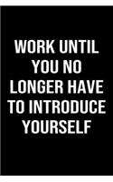 Work Until You No Longer Have To Introduce Yourself
