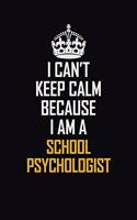 I Can't Keep Calm Because I Am A School Psychologist