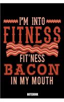 I'M Into Fitness Fit'Ness Bacon In My Mouth Notebook: Grill Notebook, Planner, Journal, Diary, Planner, Gratitude, Writing, Travel, Goal, Bullet Notebook - Size 6 x 9 - 110 Lined Pages - Office Equipmen