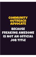 Community Outreach Advocate Because Freaking Awesome is not An Official Job Title: 6X9 Career Pride Notebook Unlined 120 pages Writing Journal