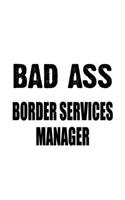 Bad Ass Border Services Manager: Best Border Services Manager Notebook, Border Services Managing/Organizer Journal Gift, Diary, Doodle Gift or Notebook - 6 x 9 Compact Size, 109 Bla