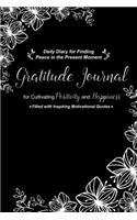 Gratitude Journal for Cultivating Positivity and Happiness Filled with Inspiring Motivational Quotes: Daily Diary for Finding Peace in the Present Moment - White and Black Flowers Design