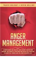 Anger Management: A Comprehensive And Practical Guide On How To Master Your Emotions, Take Control Of Your Anger And Develop Self-Discipline To Achieve Self-Control A