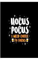 Hocus Pocus I Need Coffee To Focus: Notebook, journal, Diary it can be anything. A Great Gift for your loved once and kids for the Halloween festival and can also be your Story or Spel