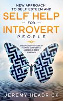 New Approach To Self Esteem and Self Help For Introvert People: Discover Advantages By Gaining Confidence and Build Inner Strength