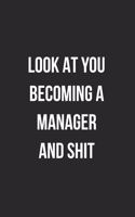 Look At You Becoming A Manager And Shit: Blank Lined Journal For Managers Coworker Notebook Gag Gift