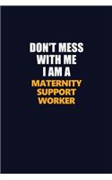 Don't Mess With Me I Am A Maternity Support Worker: Career journal, notebook and writing journal for encouraging men, women and kids. A framework for building your career.