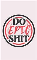 Do Epic Shit Dotted Notebook: Bullet Journal Memo Notes. Sketchbook Planner Work Office School Home. Designing Drawing Creating Charts Logging Writing Journaling Planning Doodlin
