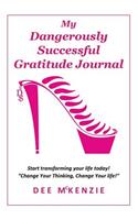 My Dangerously Successful Gratitude Journal: Start Transforming Your Life Today!