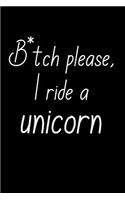 B*tch Please, I Ride A Unicorn.