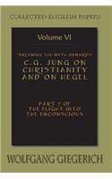 Dreaming the Myth Onwards C.G. Jung on Christianity and on Hegel Part 2 of the Flight Into the Unconscious Collected English Papers Volume 6