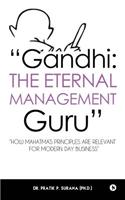 "gandhi: The Eternal Management Guru" "how Mahatma's Principles Are Relevant for Modern Day Business"