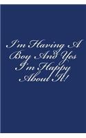 I'm Having A Boy And Yes I'm Happy About It!: Notebook