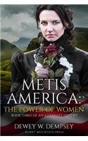 Metis America: The Power of Women: Book Three of an Alternate History: The Power of Women: Book Three of an Alternate History