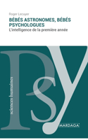 Bébés astronomes, bébés psychologues: L'intelligence de la première année