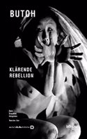 Klarende Rebellion: Butoh: Tanzlabor Graz: Texte - Gesprache - Fotografien