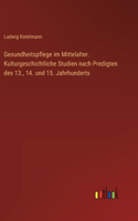 Gesundheitspflege im Mittelalter. Kulturgeschichtliche Studien nach Predigten des 13., 14. und 15. Jahrhunderts