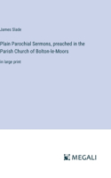 Plain Parochial Sermons, preached in the Parish Church of Bolton-le-Moors