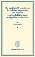 Die Staatliche Organisierung Der Arbeiter, Angestellten Und Beamten Zu Wirtschaftlichen Und Sozialpolitischen Zwecken