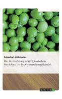 Die Vermarktung von biologischen Produkten im Lebensmitteleinzelhandel: (German)
