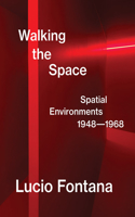 Lucio Fontana: Walking the Space; Spatial Environments, 1948–1968