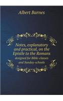 Notes, Explanatory and Practical, on the Epistle to the Romans Designed for Bible-Classes and Sunday-Schools