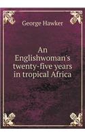 An Englishwoman's twenty-five years in tropical Africa: (English)