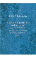 Education, Scientific and Technical Or, How the Inductive Sciences Are Taught and How They Ought to Be Taught