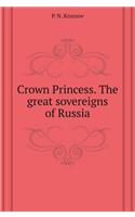 Crown princess. Great sovereigns of Russia