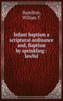 INFANT BAPTISM A SCRIPTURAL ORDINANCE A
