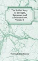 British Navy: Its Strength, Resources, and Administration, Volume 5