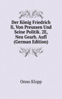 Der Konig Friedrich Ii, Von Preussen Und Seine Politik. 2E, Neu Gearb. Aufl (German Edition)
