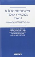 Guia de Derecho Civil. Teoria y practica (Tomo I) - Fundamentos de Derecho Civil
