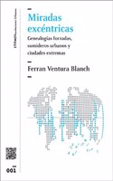 Miradas excentricas : genealogias forzadas, sumideros urbanos y ciudades extremas