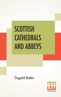Scottish Cathedrals And Abbeys: With Introduction By The Very Rev. R. Herbert Story, D.D., LL.D.