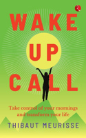 Wake Up Call: Take control of your mornings and transform your life