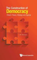 Construction Of Democracy, The: China's Theory, Strategy And Agenda