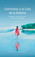 Caminatas a la cola de la ballena: Diálogos con mi hija Sol que murió de cáncer