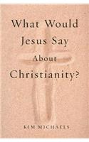 What Would Jesus Say about Christianity?