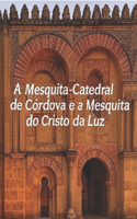 A Mesquita-Catedral de Córdova e a Mesquita do Cristo da Luz: A história das mesquitas mais famosas dos mouros em Espanha