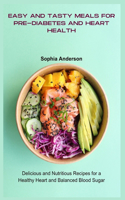 Easy and Tasty Meals for Pre-Diabetes and Heart Health