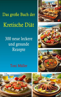 Das große Buch der Kretische Diät: 300 neue leckere und gesunde Rezepte