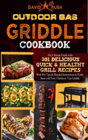 Outdoor Gas Griddle Cookbook: The Ultimate Guide with 301 Delicious, Quick & Healthy Grill Recipes with Pro Tips & Detailed Instructions to Easily Start with Your Outdoor Gas Gri