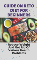 Guide On Keto Diet For Beginners: Reduce Weight And Get Rid Of Various Health Problems: Keto Reset Diet Cookbook