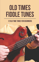 Old Times Fiddle Tunes: 12 Old Time Tunes For Beginners: Old Time Songbook