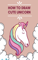 How To Draw Cute Unicorn: Step by Step and Acivity Book Gift For Children