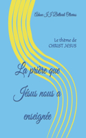 prière que Jésus nous a enseignée: Le thème de CHRIST JESUS