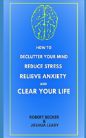 How to Declutter Your Mind Reduce Stress Relieve Anxiety and Clear Your Life